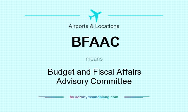 What does BFAAC mean? It stands for Budget and Fiscal Affairs Advisory Committee