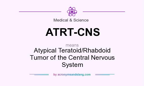 What does ATRT-CNS mean? It stands for Atypical Teratoid/Rhabdoid Tumor of the Central Nervous System