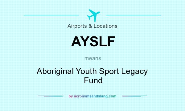 What does AYSLF mean? It stands for Aboriginal Youth Sport Legacy Fund