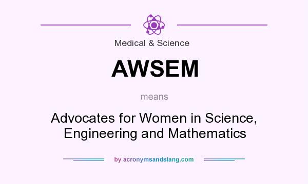 What does AWSEM mean? It stands for Advocates for Women in Science, Engineering and Mathematics