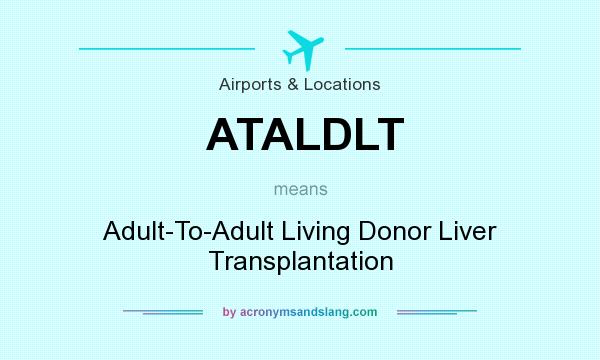 What does ATALDLT mean? It stands for Adult-To-Adult Living Donor Liver Transplantation