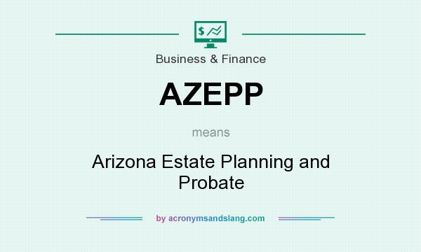 What does AZEPP mean? It stands for Arizona Estate Planning and Probate