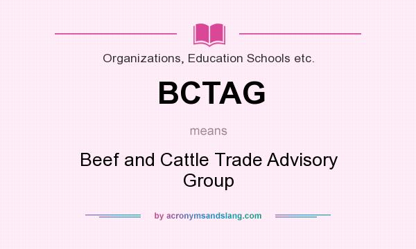 What does BCTAG mean? It stands for Beef and Cattle Trade Advisory Group