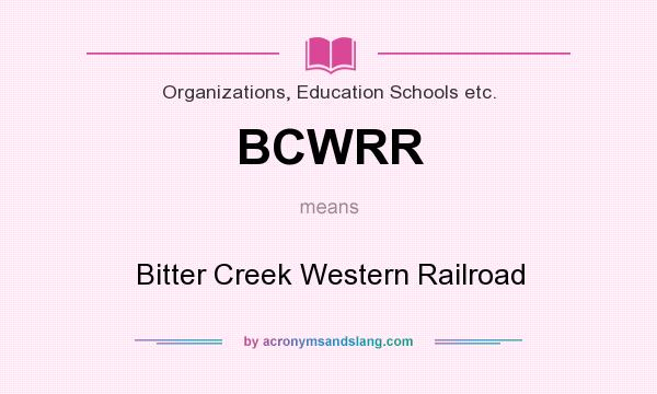 What does BCWRR mean? It stands for Bitter Creek Western Railroad