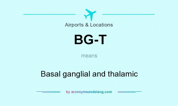 What does BG-T mean? It stands for Basal ganglial and thalamic