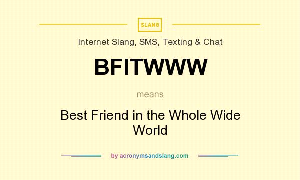 What does BFITWWW mean? It stands for Best Friend in the Whole Wide World