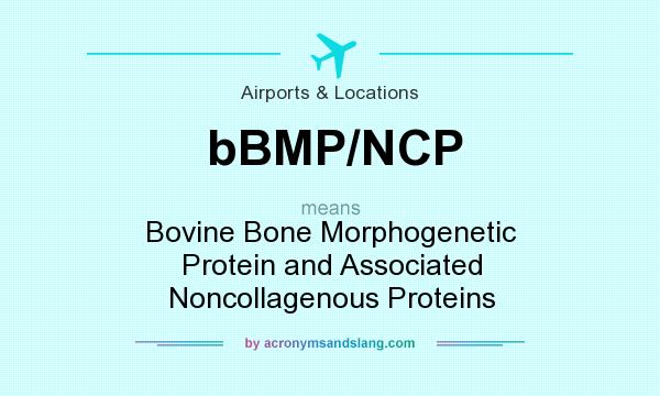 What does bBMP/NCP mean? It stands for Bovine Bone Morphogenetic Protein and Associated Noncollagenous Proteins