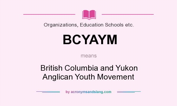 What does BCYAYM mean? It stands for British Columbia and Yukon Anglican Youth Movement