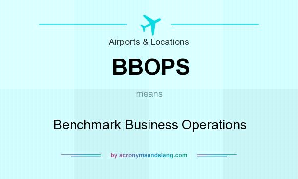 What does BBOPS mean? It stands for Benchmark Business Operations