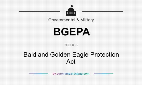 What does BGEPA mean? It stands for Bald and Golden Eagle Protection Act