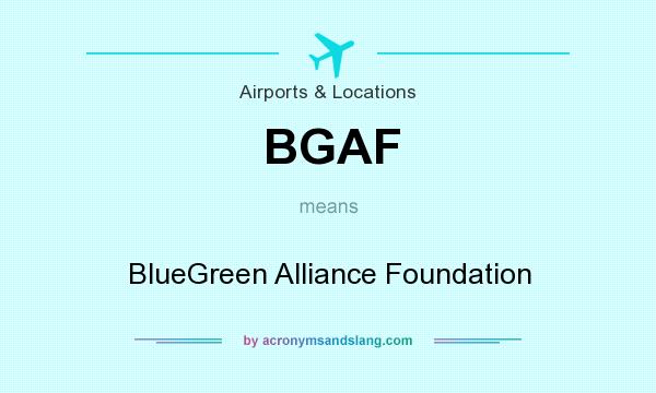 What does BGAF mean? It stands for BlueGreen Alliance Foundation