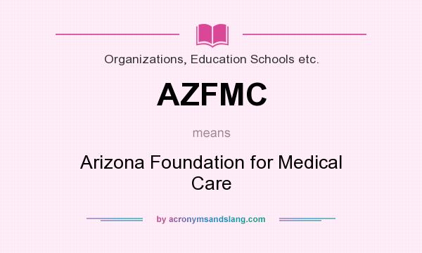 What does AZFMC mean? It stands for Arizona Foundation for Medical Care