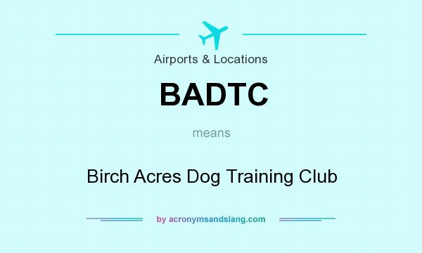 What does BADTC mean? It stands for Birch Acres Dog Training Club