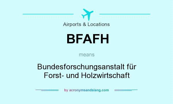 What does BFAFH mean? It stands for Bundesforschungsanstalt für Forst- und Holzwirtschaft