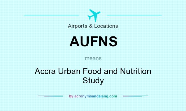 What does AUFNS mean? It stands for Accra Urban Food and Nutrition Study