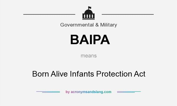 What does BAIPA mean? It stands for Born Alive Infants Protection Act