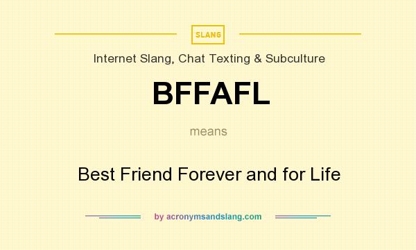What does BFFAFL mean? It stands for Best Friend Forever and for Life