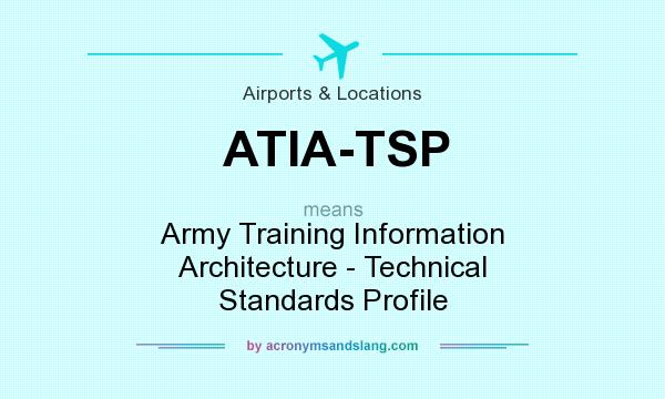 What does ATIA-TSP mean? It stands for Army Training Information Architecture - Technical Standards Profile