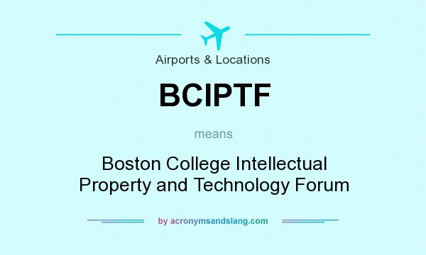 What does BCIPTF mean? It stands for Boston College Intellectual Property and Technology Forum