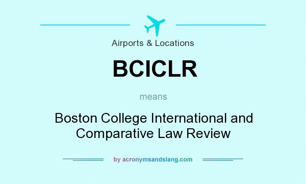 What does BCICLR mean? It stands for Boston College International and Comparative Law Review