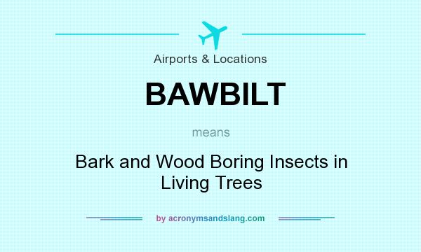 What does BAWBILT mean? It stands for Bark and Wood Boring Insects in Living Trees