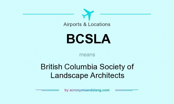 What does BCSLA mean? It stands for British Columbia Society of Landscape Architects
