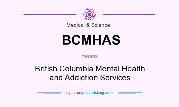 What does BCMHAS mean? It stands for British Columbia Mental Health and Addiction Services