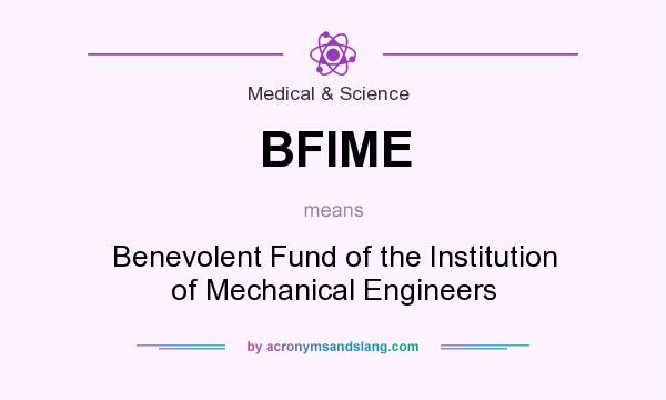 What does BFIME mean? It stands for Benevolent Fund of the Institution of Mechanical Engineers