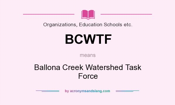What does BCWTF mean? It stands for Ballona Creek Watershed Task Force