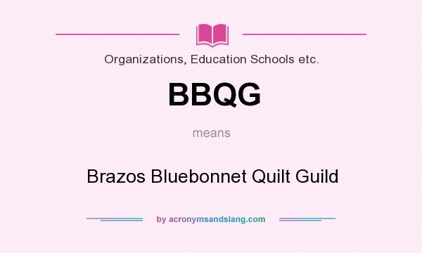 What does BBQG mean? It stands for Brazos Bluebonnet Quilt Guild