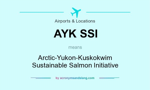 What does AYK SSI mean? It stands for Arctic-Yukon-Kuskokwim Sustainable Salmon Initiative