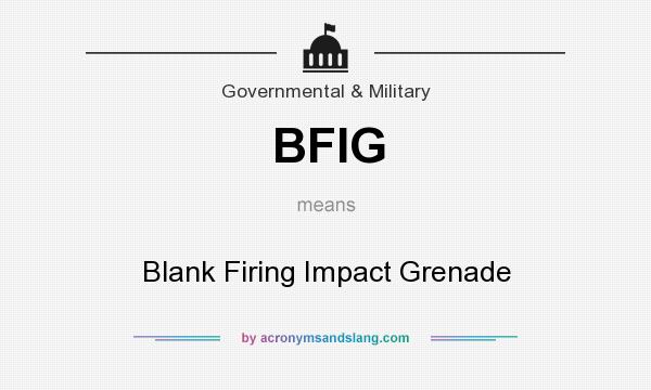 What does BFIG mean? It stands for Blank Firing Impact Grenade