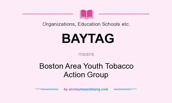 What does BAYTAG mean? It stands for Boston Area Youth Tobacco Action Group