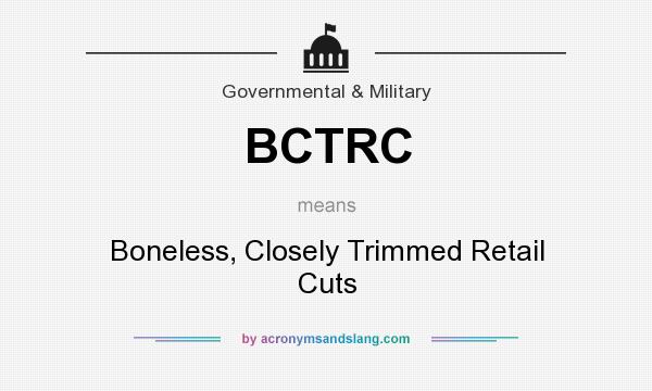 What does BCTRC mean? It stands for Boneless, Closely Trimmed Retail Cuts