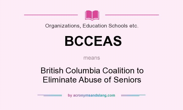 What does BCCEAS mean? It stands for British Columbia Coalition to Eliminate Abuse of Seniors