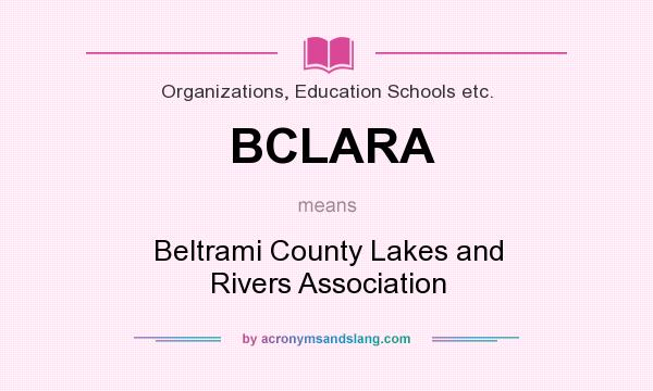 What does BCLARA mean? It stands for Beltrami County Lakes and Rivers Association