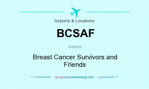 What does BCSAF mean? It stands for Breast Cancer Survivors and Friends