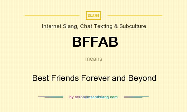 What does BFFAB mean? It stands for Best Friends Forever and Beyond