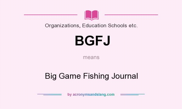 What does BGFJ mean? It stands for Big Game Fishing Journal