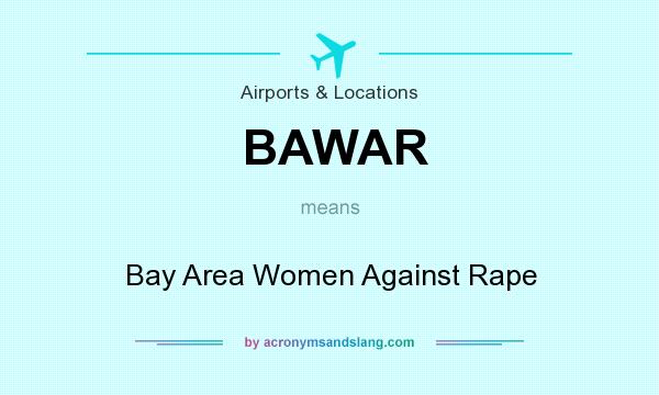 What does BAWAR mean? It stands for Bay Area Women Against Rape