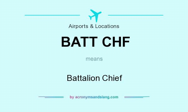 What does BATT CHF mean? It stands for Battalion Chief