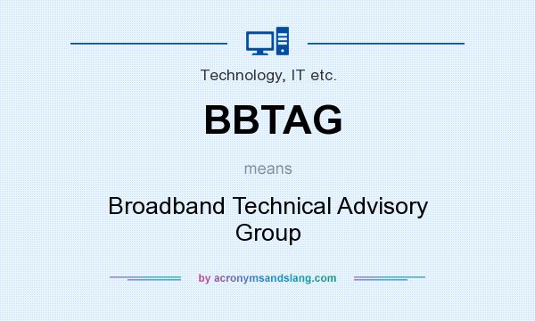 What does BBTAG mean? It stands for Broadband Technical Advisory Group