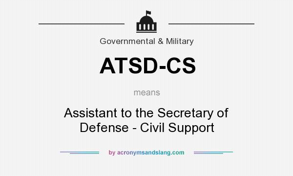 What does ATSD-CS mean? It stands for Assistant to the Secretary of Defense - Civil Support