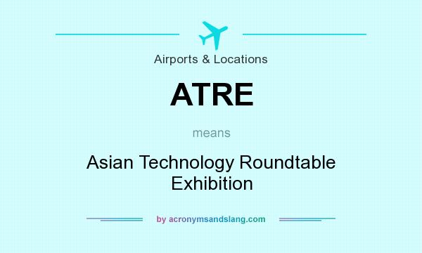 What does ATRE mean? It stands for Asian Technology Roundtable Exhibition