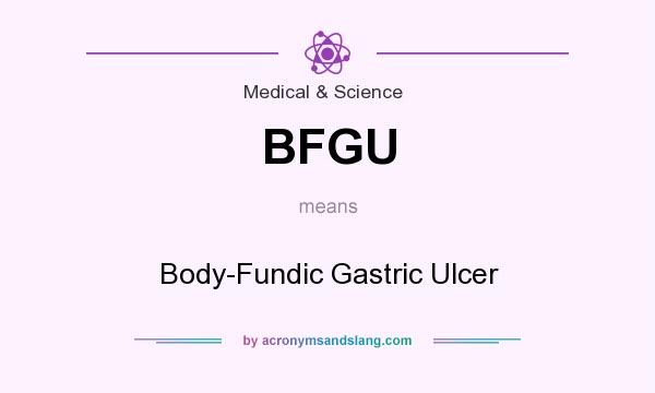 What does BFGU mean? It stands for Body-Fundic Gastric Ulcer