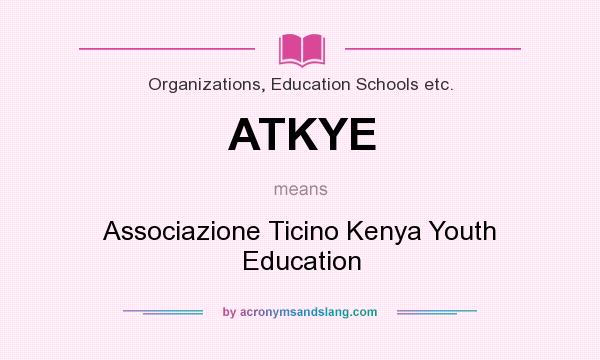 What does ATKYE mean? It stands for Associazione Ticino Kenya Youth Education