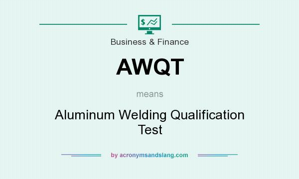 What does AWQT mean? It stands for Aluminum Welding Qualification Test