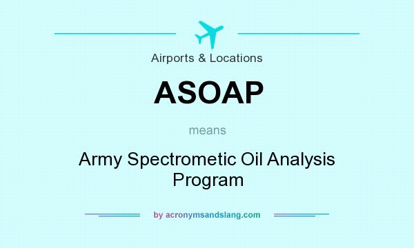 What does ASOAP mean? It stands for Army Spectrometic Oil Analysis Program