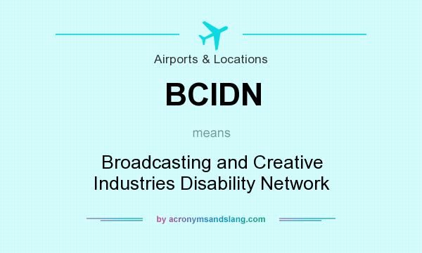 What does BCIDN mean? It stands for Broadcasting and Creative Industries Disability Network