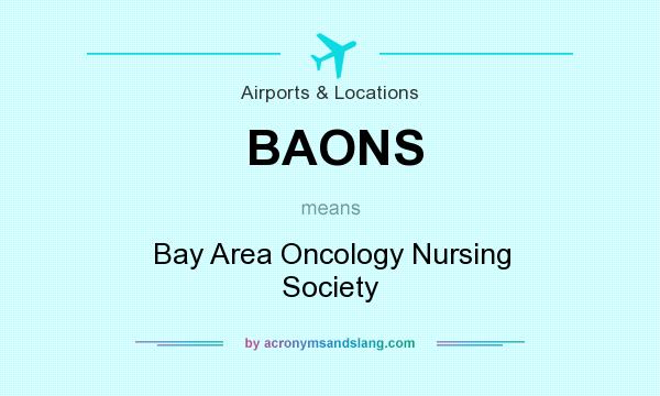 What does BAONS mean? It stands for Bay Area Oncology Nursing Society